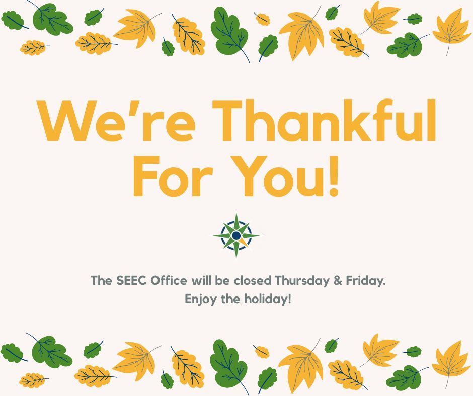 Graphic that says We're thankful for you! The SEEC Office will be closed Thursday & Friday. Enjoy the holiday!