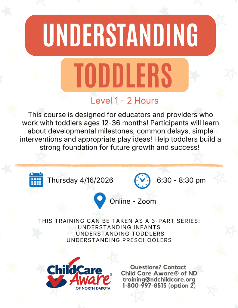 Understanding toddlers level 1 2 hours. This course is designed for educators and providers who work with toddlers ages 12-36 months! Participants will learn about developmental milestones, common delays, simple interventions and appropriate play ideas! Help toddlers build a strong foundation for future growth and success!  Thursday 4/16/26 from 6:30 to 8:30 pm online over zoom.  This training can be taken as a 3-Part series: Understanding Infants  understanding toddlers Understanding Preschoolers. Questions? Contact  Child Care Aware® of ND training@ndchildcare.org 1-800-997-8515 (option 2) 