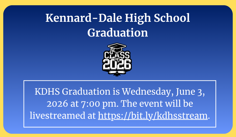 Kennard-Dale Graduation Class of 2026 KDHS Graduation is WEdnesdsay, June 3, 2026 at 7:00PM. The event will be livestreamed at https://bit.ly/kdhsstream
