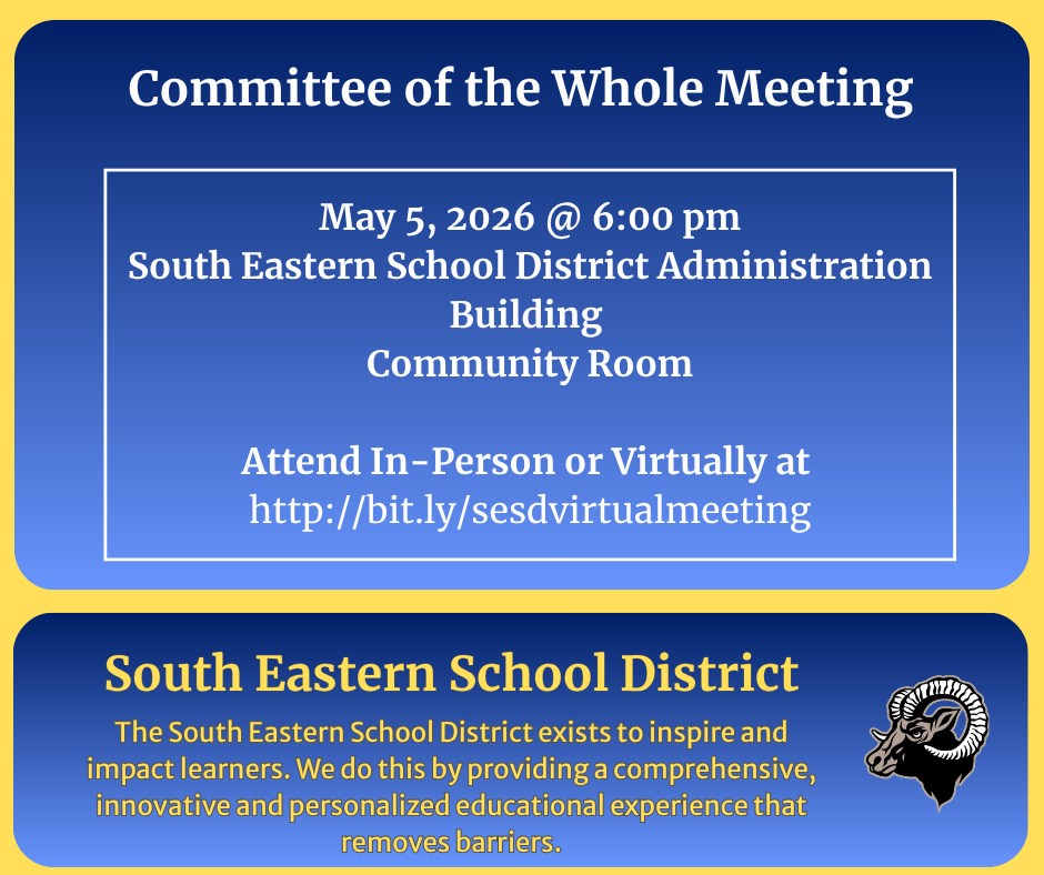 The SESD School Board of Directors will hold a Committee of the Whole meeting on Tuesday, May 5th, 2026 at 6:00 pm.    The location for this meeting will take place in the South Eastern School District Administration Building Community Room.  See this link for more information:  http://bit.ly/sesdvirtualmeeting