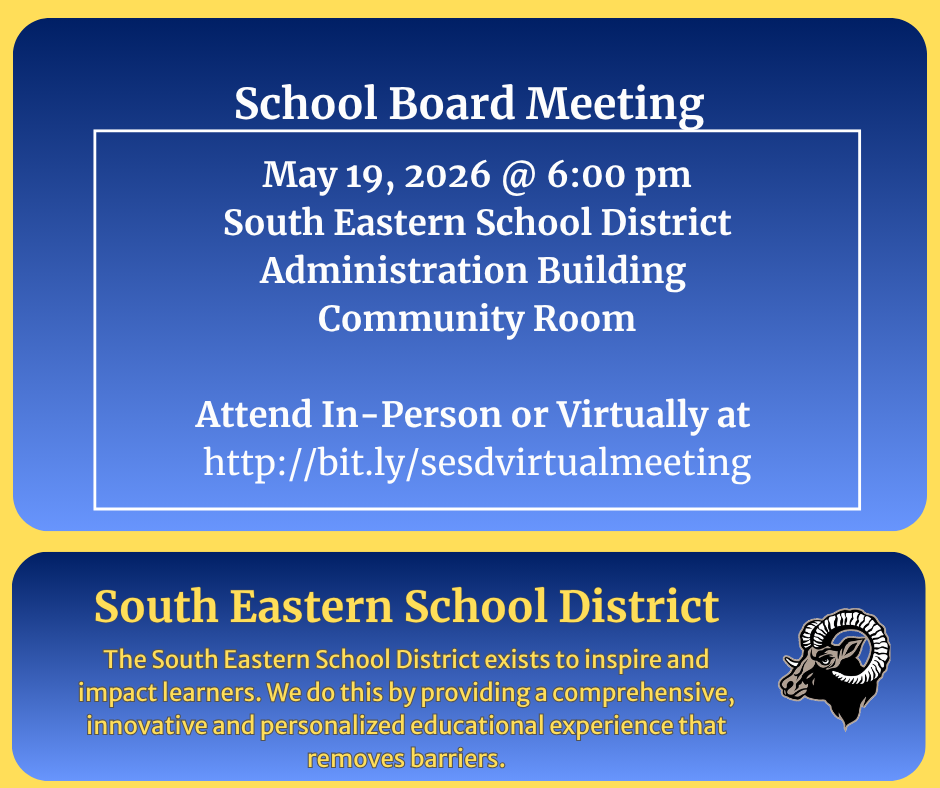 School Board Meeting May 19, 2026 @ 6:00 pm South Eastern School District Administration Building  Community Room  Attend In-Person or Virtually at  http://bit.ly/sesdvirtualmeeting  South Eastern School District The South Eastern School District exists to inspire and impact learners. We do this by providing a comprehensive, innovative and personalized educational experience that removes barriers.