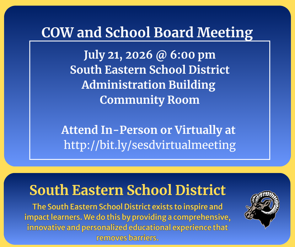 COW and School Board Meeting July 21, 2026 @ 6:00 pm South Eastern School District Administration Building Community Room Attend In-Person or Virtually at http://bit.ly/sesdvirtualmeeting South Eastern School District The South Eastern School District exists to inspire and impact learners. We do this by providing a comprehensive, innovative and personalized educational experience that removes barriers.