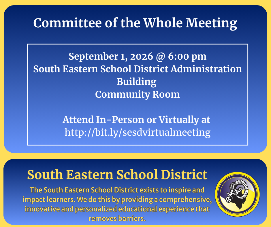 The SESD School Board of Directors will hold a Committee of the Whole meeting on Tuesday, September 1, 2026 at 6:00 pm.    The location for this meeting will take place in the South Eastern School District Administration Building Community Room.  See this link for more information:  http://bit.ly/sesdvirtualmeeting  South Eastern School District  The South Eastern School District exists to inspire and impact learners. We do this by providing a comprehensive, innovative and personalized educational experience that removes barriers.