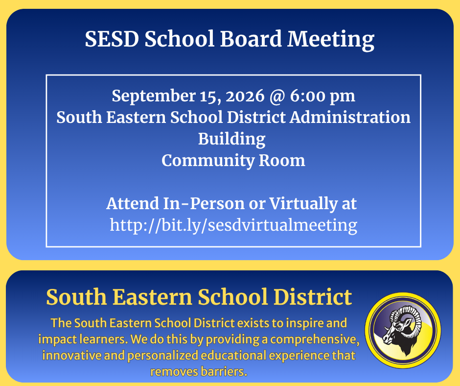 The SESD School Board of Directors will hold a School Board meeting on Tuesday, September 15, 2026 at 6:00 pm. The location for this meeting will take place in the South Eastern School District Administration Building Community Room. See this link for more information: http://bit.ly/sesdvirtualmeeting South Eastern School District The South Eastern School District exists to inspire and impact learners. We do this by providing a comprehensive, innovative and personalized educational experience that removes barriers.