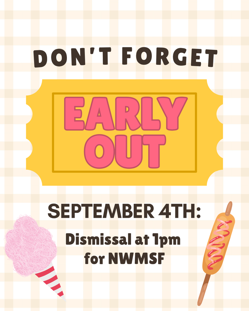 Early out on September 4th for the fair. Dismissal at 1 pm.