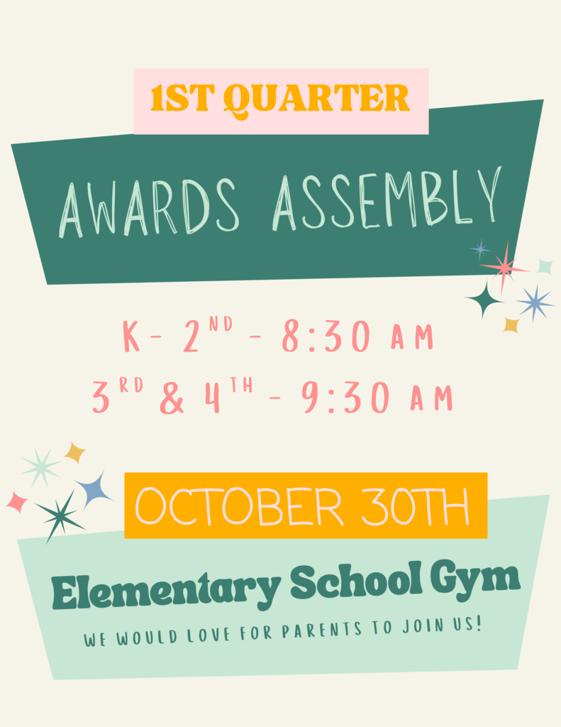 1st Quarter awards assembly will be on october 30th in the elementary school gym and we would love for parents to join us kindergarten through 2nd grade will be at 8:30 am and third and fourth grade will be at 9:30 am