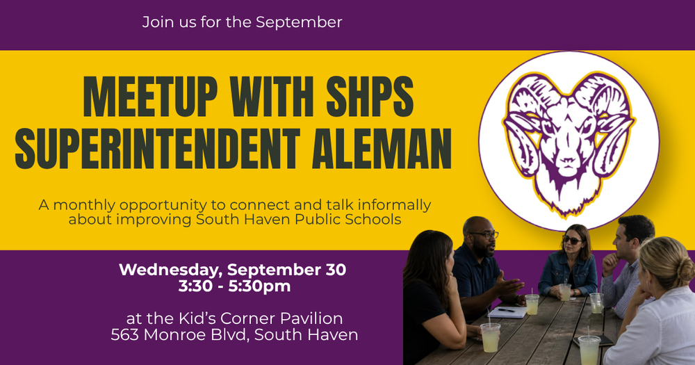 Join us for this month's Meetup with Superintendent Aleman. This is an open opportunity to connect and talk informally about improving South Haven Public Schools. This month we will gather at the Kid's Corner Pavilion so that parents with younger children can bring them along to play outside. _________________________________________________________________________________________________________________________ Acompáñenos en la reunión de este mes con el superintendente Aleman. Esta es una oportunidad abierta para conectar y conversar informalmente sobre cómo mejorar las escuelas públicas de South Haven. Este mes nos reuniremos en el Pabellón del Rincón Infantil para que los padres con niños pequeños puedan traerlos a jugar al aire libre.