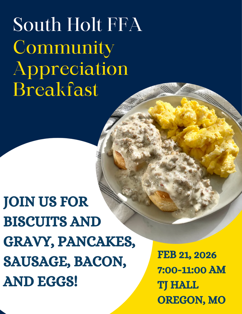 South Holt FFA Community Appreciation Breakfast. Join us for Biscuits and Gravy, Pancakes, Sausage, Bacon, and Eggs! Feb 21, 2026 7:00-11:00 AM TJ Hall Oregon, MO 