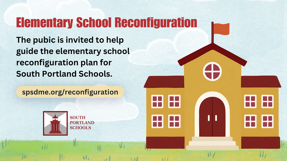 Elementary School Reconfiguration: The public is invited to help guide the elementary school reconfiguration plan for South Portland Schools.