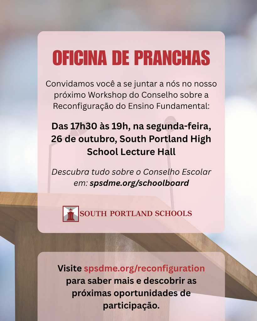 Reconfiguration Workshop: 5:30–7 PM Monday, October 26 South Portland High School Lecture Hall (Portuguese)