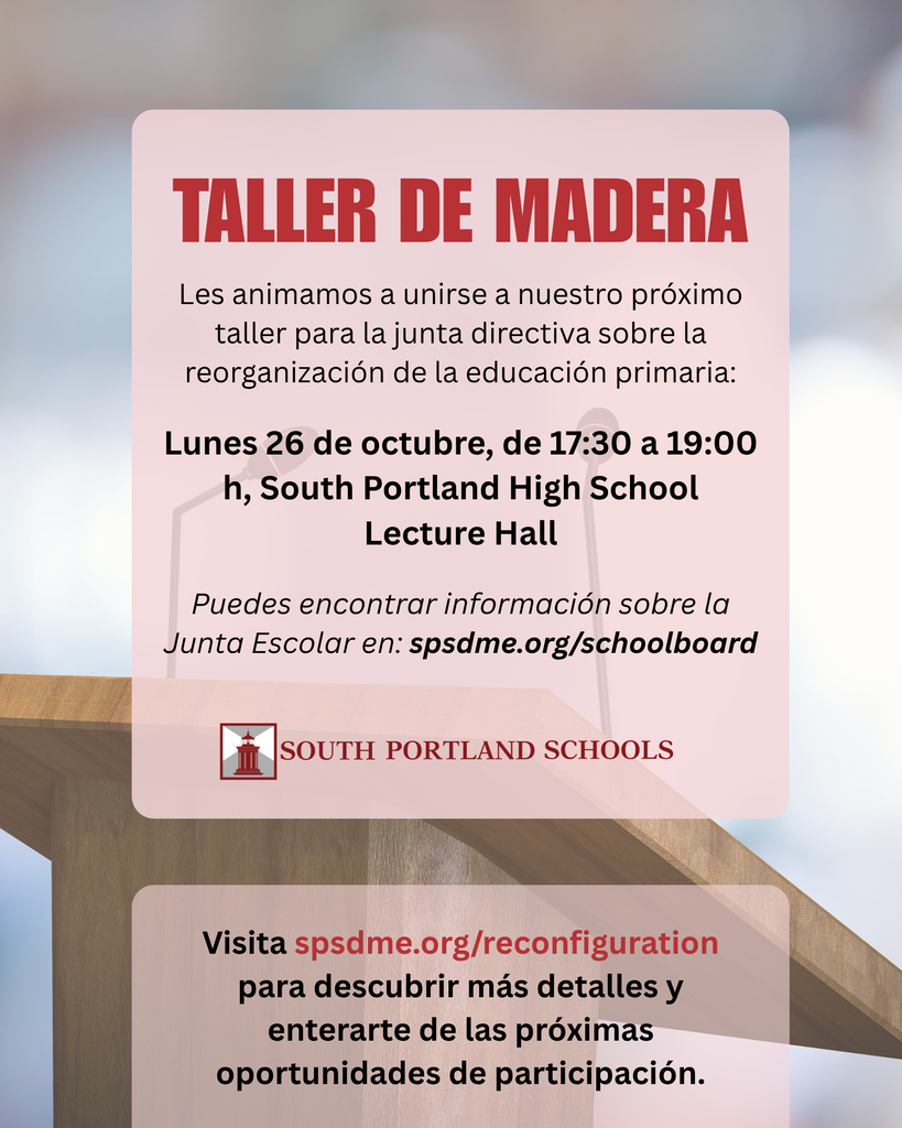 Reconfiguration Workshop: 5:30–7 PM Monday, October 26 South Portland High School Lecture Hall (Spanish)
