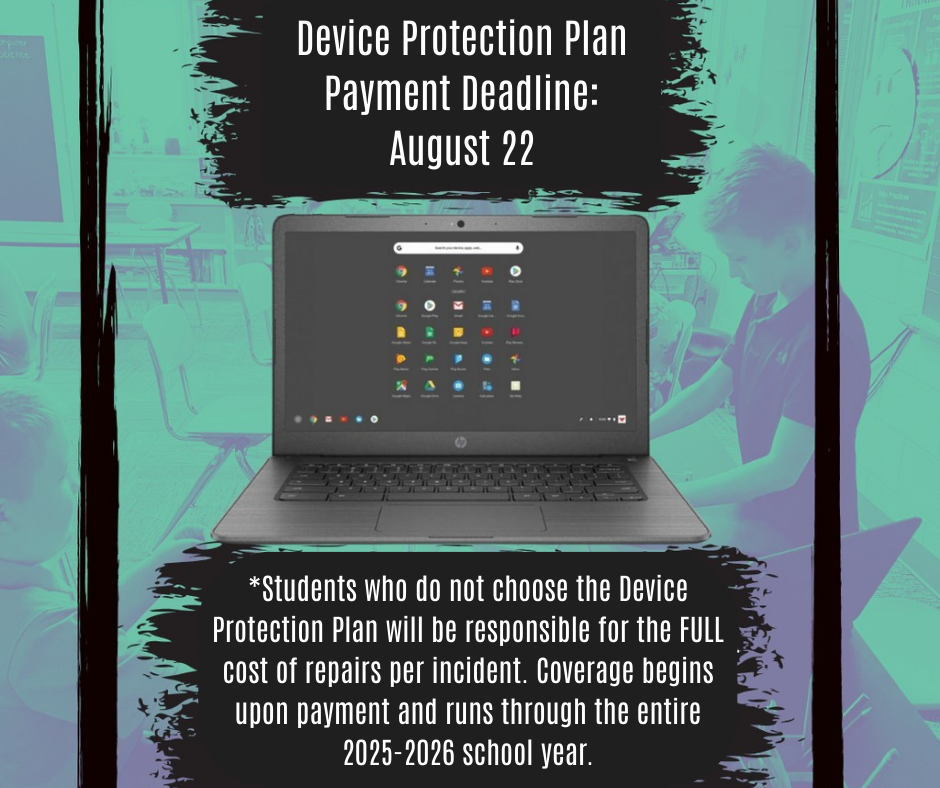 Please take note: payments for the Device Protection Plan are due by August 22. Feel free to call any office with questions.