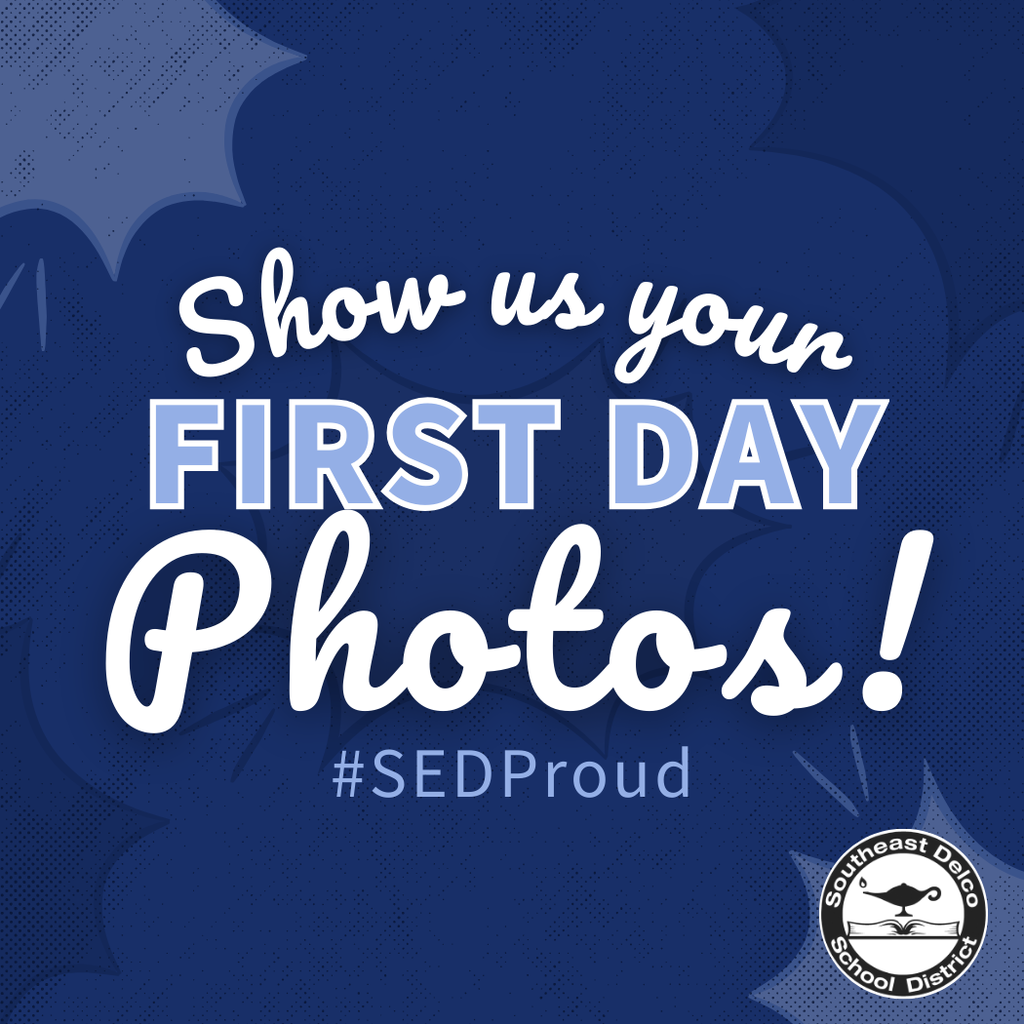 Blue graphic with comic-style background that says: 'Show us your FIRST DAY Photos!' followed by hashtag #SEDProud. Bottom right corner features the Southeast Delco School District logo.
