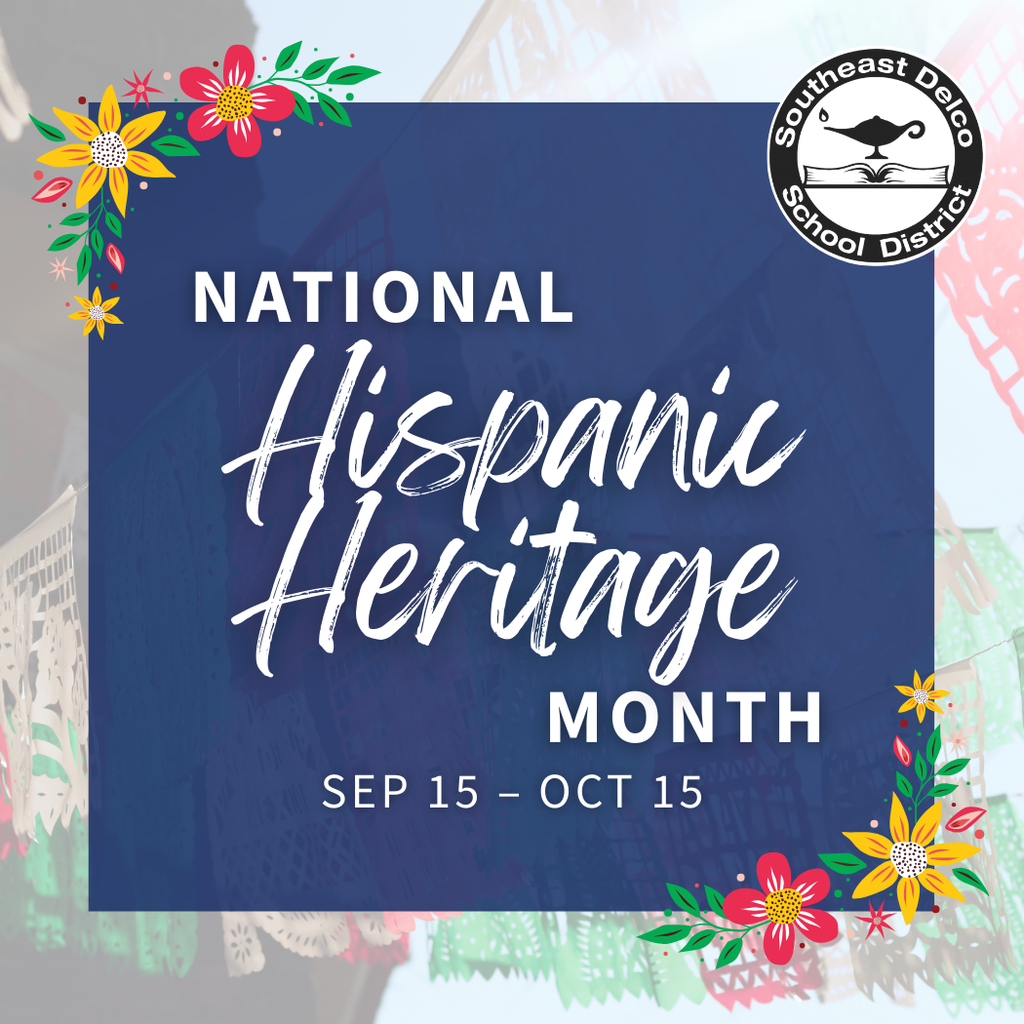 National Hispanic Heritage Month – Sept. 15 to Oct. 15, Southeast Delco Schools.