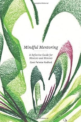 ook cover for Mindful Mentoring: A Reflective Guide for Mentors and Mentees by Carol Pelletier Radford, featuring an abstract botanical illustration in green, white, and burgundy.