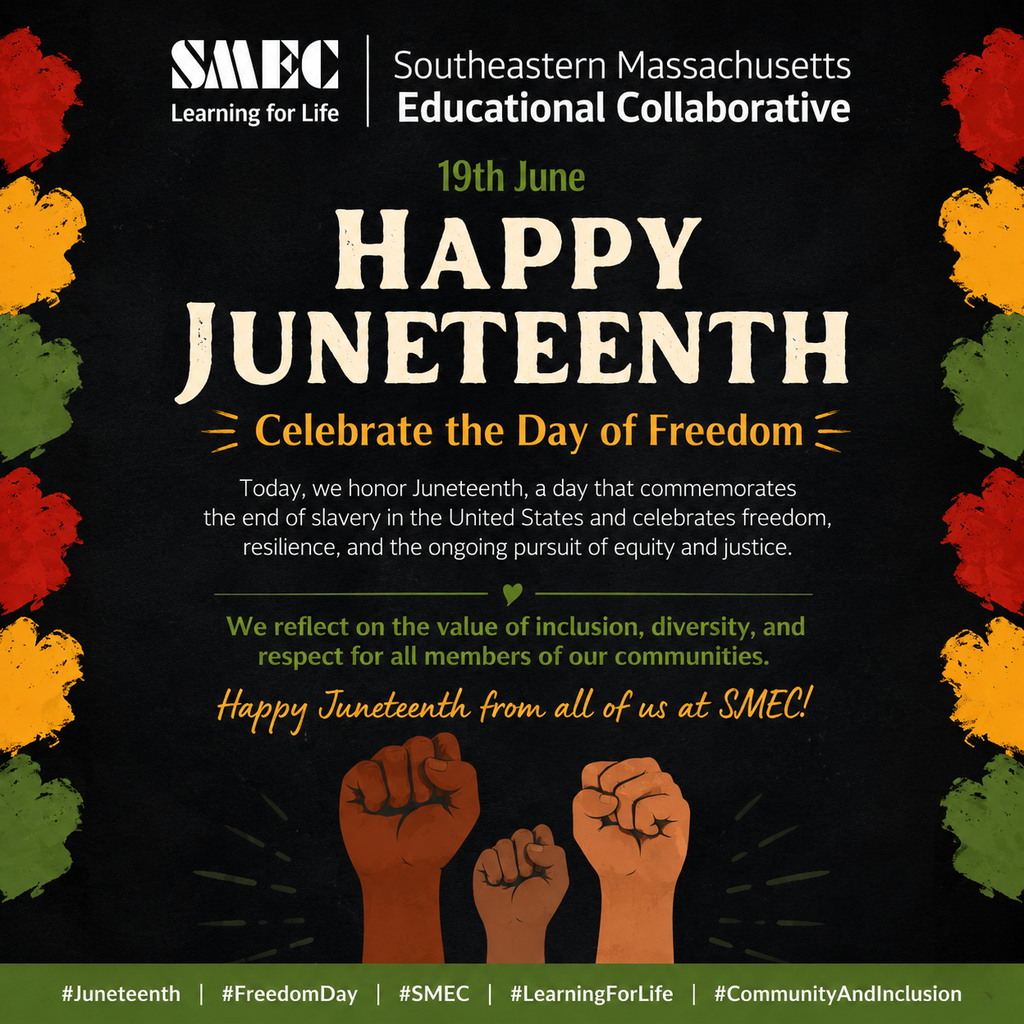 Graphic from SMEC (Southeastern Massachusetts Educational Collaborative) celebrating Juneteenth on 19th June. The text reads: "Happy Juneteenth. Celebrate the Day of Freedom. Today, we honor Juneteenth, a day that commemorates the end of slavery in the United States and celebrates freedom, resilience, and the ongoing pursuit of equity and justice. We reflect on the value of inclusion, diversity, and respect for all members of our communities. Happy Juneteenth from all of us at SMEC!" The design features a black background bordered by red, yellow, and green paint strokes, with an illustration of three diverse raised fists at the bottom.