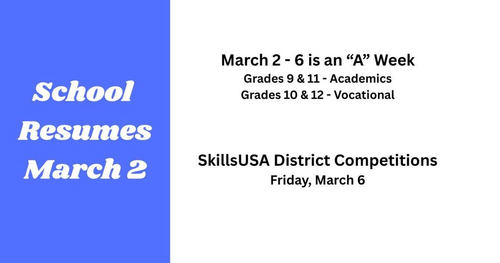 Blue and white banner announcing that schools resumes on March 2, reminding students that it is an A Week, Freshmen and Juniors will be in academics while sophomores and seniors will be in vocational shops. There is also a SkillsUSA District Competition on March 6. 