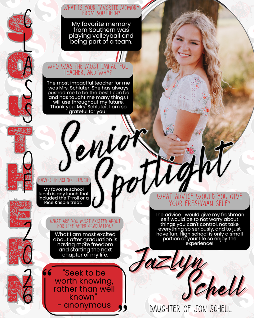 A Southern High School senior spotlight graphic featuring a female student smiling outdoors near trees, wearing a light-colored floral dress. The design includes red, black, and white school branding with “Senior Spotlight 2026.” Text highlights her favorite memory of playing volleyball, most impactful teacher (Mrs. Schluter), favorite lunch (T-roll or Rice Krispie treat), excitement about freedom after graduation, and advice to not stress and enjoy high school. An inspirational quote about being worth knowing is included. Name: Jazlyn Schell, daughter of Jon Schell.