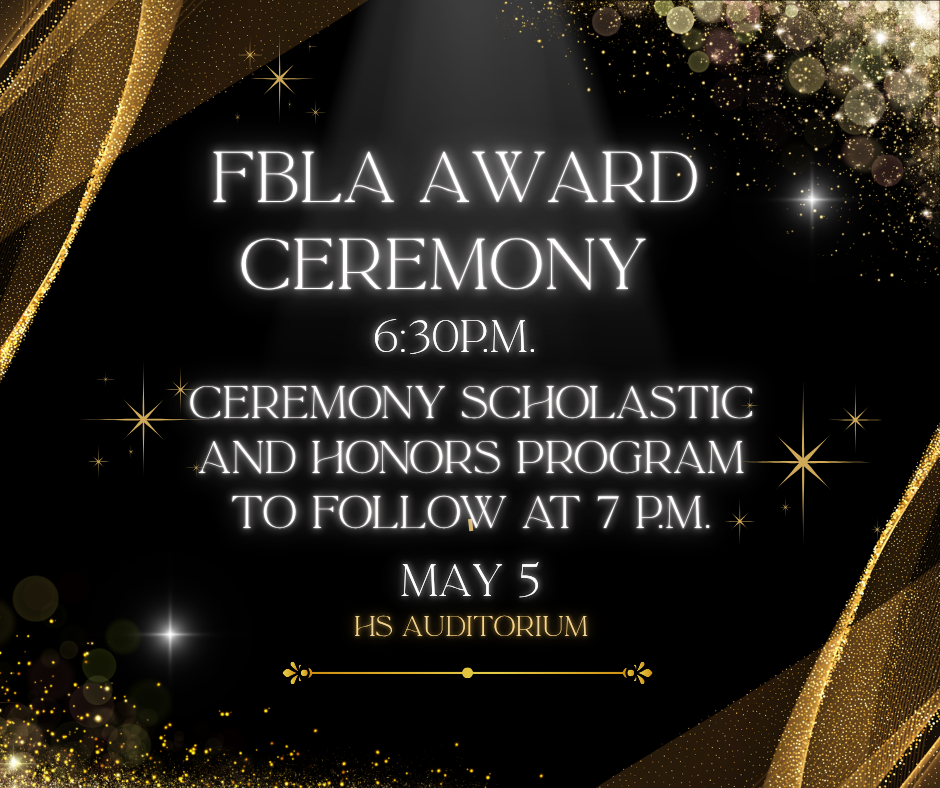 May 5, 2026 FBLA Awards Ceremony at 6:30 P.M. . Ceremony Scholastic and Honors Program to follow at 7 P.M.