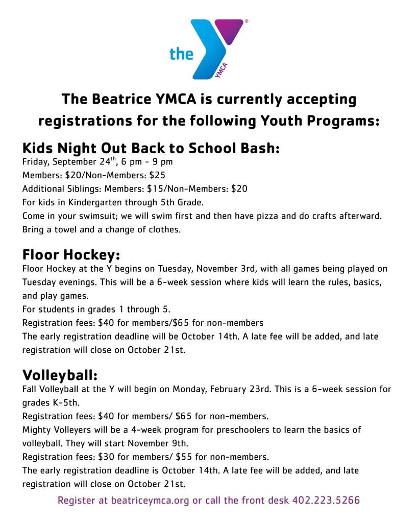 The Beatrice YMCA is currently accepting registrations for the following Youth programs: Kid's Night Out Back to School Bash on Friday, September 24, Floor Hockey starts November 3, and volleyball starts February 23.