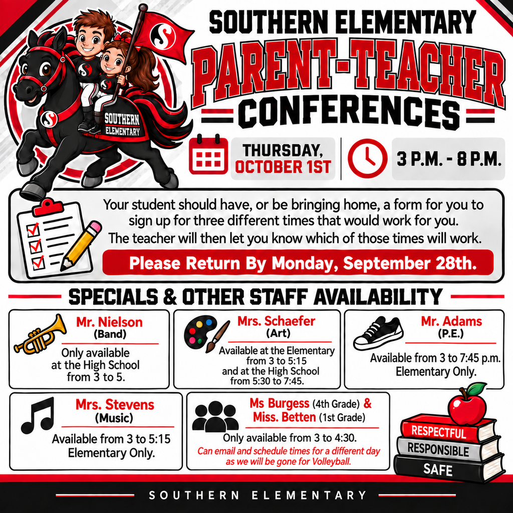 Southern Elementary Parent-Teacher Conferences flyer in red, black, and white. At the top, two cartoon students ride a black Southern Raider horse while holding a red Southern flag. Large text reads, “Southern Elementary Parent-Teacher Conferences.” Conferences are Thursday, October 1st, from 3:00 p.m. to 8:00 p.m. Families are reminded that students should have, or be bringing home, a form to select three preferred conference times. The teacher will confirm which time works. Forms must be returned by Monday, September 28th. Specials and other staff availability: Mr. Nielson – Band: High School only, 3:00–5:00 p.m. Mrs. Schaefer – Art: Elementary, 3:00–5:15 p.m.; High School, 5:30–7:45 p.m. Mr. Adams – P.E.: Elementary only, 3:00–7:45 p.m. Mrs. Stevens – Music: Elementary only, 3:00–5:15 p.m. Ms. Burgess – 4th Grade and Miss Betten – 1st Grade: Available 3:00–4:30 p.m. Families may email to schedule a different day because they will be gone for volleyball. The bottom includes books with the words Respectful, Responsible, Safe and the words Southern Elementary.