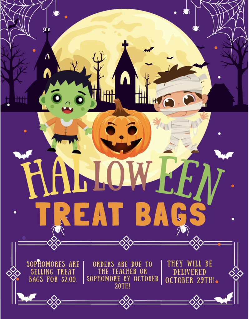 Sophomores are selling treat bags for $2.00. The last day to order is October 20th. The orders will be delivered to the elementary and high school on October 29th.