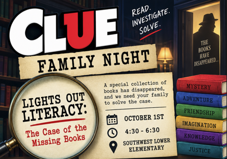 A mystery-themed event flyer styled after the board game Clue. The backdrop shows a shadowy library library doorway with a detective silhouette reading "THE BOOKS HAVE DISAPPEARED...". In the foreground, paper notes, a magnifying glass, and a stack of colorful books (labeled Mystery, Adventure, Friendship, Imagination, Knowledge, and Justice) reveal the event details for "Clue Family Night." CLUE FAMILY NIGHT READ. INVESTIGATE. SOLVE. Lights Out Literacy: The Case of the Missing Books "A special collection of books has disappeared, and we need your family to solve the case." Event Details Date: October 1st Time: 4:30 PM – 6:30 PM Location: Southwest Lower Elementary