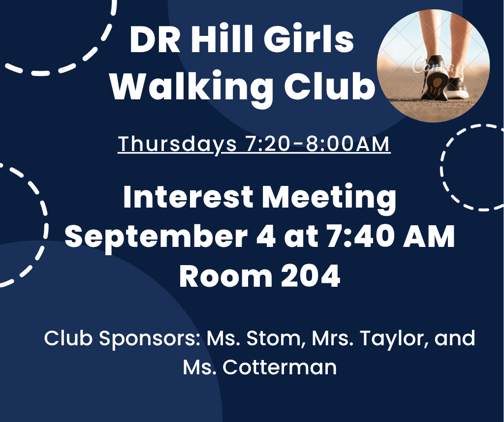 DRH girls walking club meets on Thursdays from 7:20-8am.  Interest meeting September 4th at 7:40am in room 204.  Club sponsors: Ms. Stom, Mrs. Taylor, and Ms. Cotterman