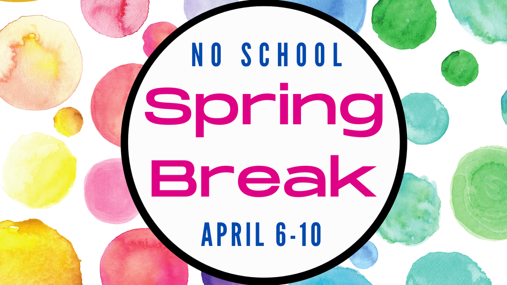 Spring break April 6-10