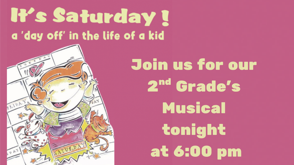 Join us for our  2nd Grade’s  Musical  tonight  at 6:00 pm