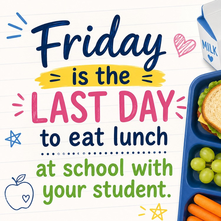 Friday is the last day to eat lunch with your student in the cafeteria 