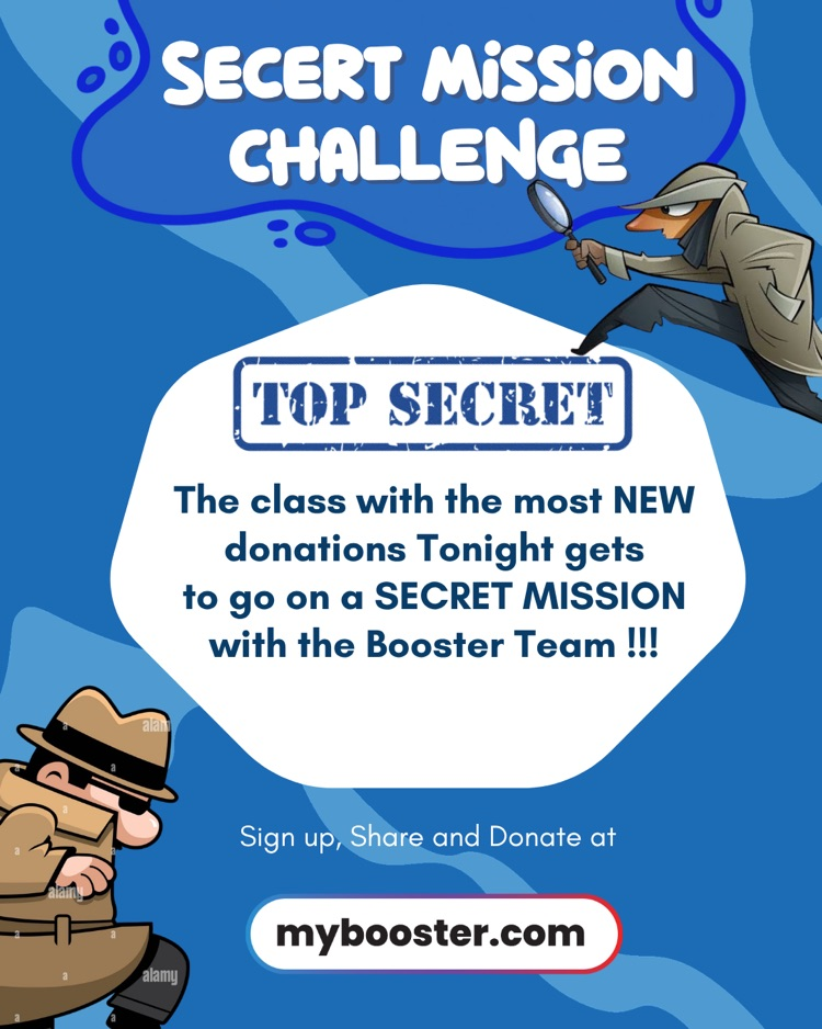 top secret mission The class with the MOST New donations tonight will get to go on a secret mission with the BOOSTER Team!!!
