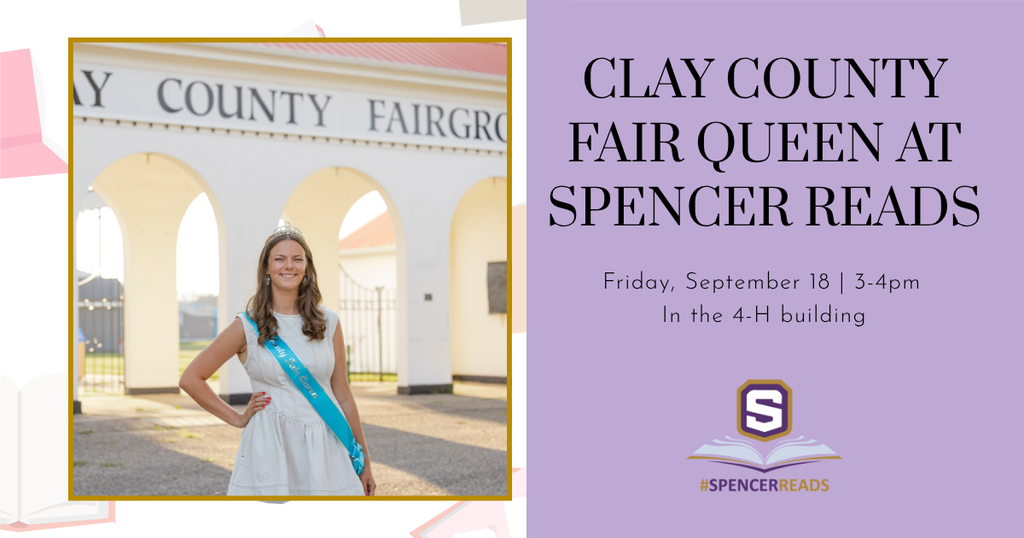 Graphic with picture of the Clay County Fair Queen at the fair grounds and Spencer Reads logo. Text reads: Clay county fair queen at Spencer Reads. Friday, September 18 | 3-4pm in the 4-H building.