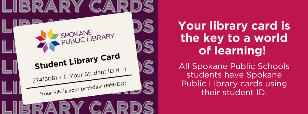 Graphic promoting student library access from Spokane Public Library. On the left, an image of a “Student Library Card” shows the Spokane Public Library logo and instructions indicating the card number is created using a student ID and the PIN is the student’s birthdate (MM/DD). On the right, bold text reads, “Your library card is the key to a world of learning!” followed by smaller text explaining that all Spokane Public Schools students have library cards using their student ID.