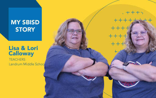 "My SBISD Story: Lisa & Lori Calloway, Teachers, Landrum Middle School" with photo of Lisa And Lori Calloway proudly crossing their arms
