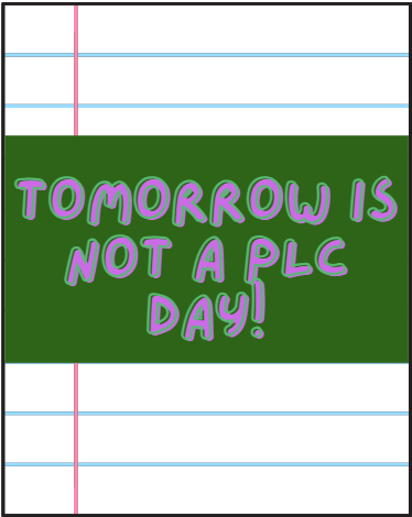 Tomorrow is NOT a PLC day!