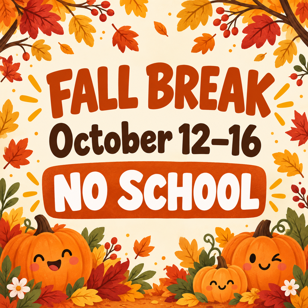 🍂 Hi families! Just a reminder: Fall Break is October 12–16, and there will be no school. Enjoy a safe and relaxing break! 🎃