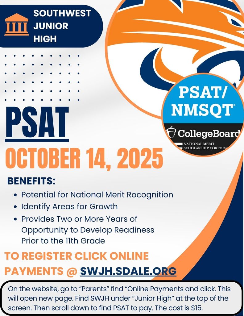 SWJH will be offering the PSAT to any 8th and 9th grade student. Information sheets are available in the front office at Southwest.