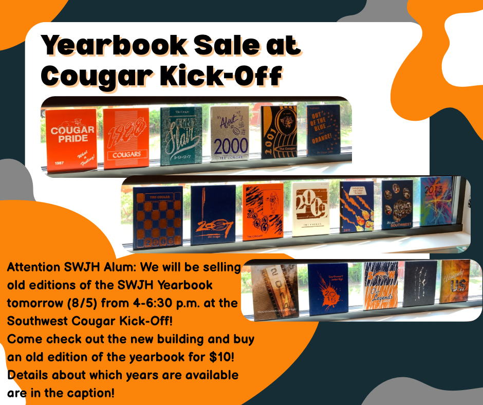 Attention SWJH Alumni! We will be selling old editions of the SWJH yearbook tomorrow (8/5) from 4-6:30 p.m. at the Southwest Cougar Kick-Off in the new building! We have old editions of 1987, 1988, 1997, 2000, 2001, 2002, 2006, 2007, 2008, 2009, 2011, 2012, 2013, 2014, 2015, 2016, 2017, and 2018 on sale for $10! Stop by to see the new building and grab an old copy of the yearbook on sale now! Email jtidwell@sdale.org for questions!   Current students can also place an order for the 2025-2026 yearbook at the Cougar Kick-Off!