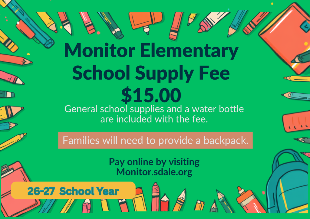 Monitor Elementary School Supply Fee. $15. General school supplies and a water bottle are included in the fee. Families will need to provide a backpack. Pay online by visiting Monitor.sdale.org.