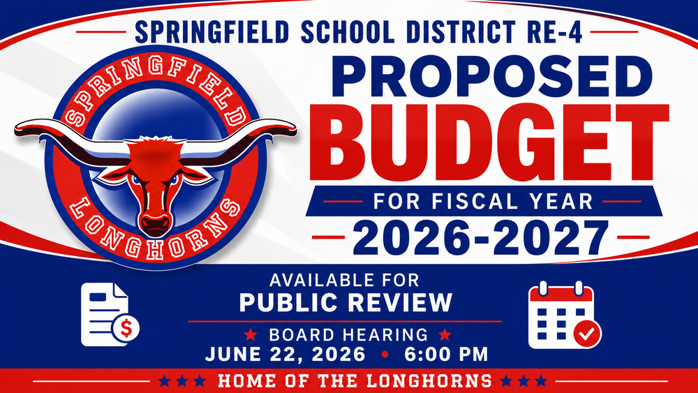 Graphic banner for Springfield School District RE-4 announcing the proposed Fiscal Year 2026–2027 budget. The design features the Springfield Longhorns logo on the left against a red, white, and blue background. Large bold text reads “PROPOSED BUDGET” with “FOR FISCAL YEAR 2026–2027” beneath it. Along the bottom, a blue information bar highlights that the budget is “Available for Public Review” and includes a calendar icon with the Board Hearing date and time: “June 22, 2026, 6:00 PM.” The footer displays the phrase “Home of the Longhorns” in white lettering on a red banner. The overall design uses the district’s official red, white, and blue color scheme and emphasizes transparency and public participation in the budget adoption process.