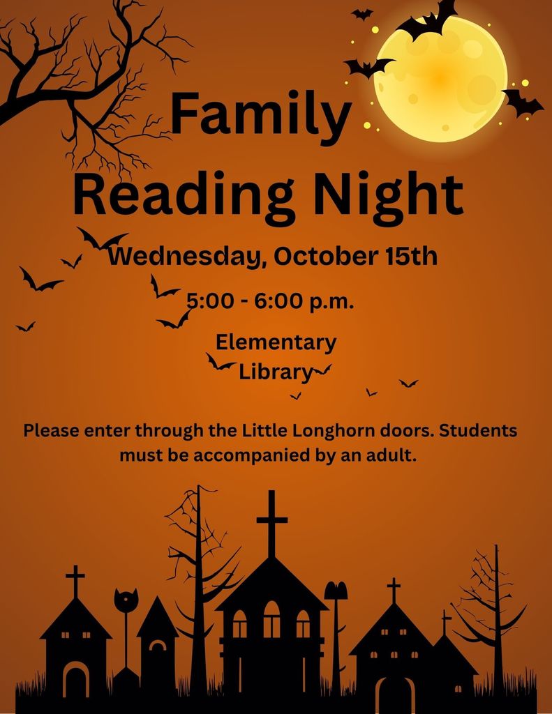 Halloween Picture background with the words Family Reading Night Wednesday, October 15th 5:00 - 6:00pm Elementary Library Please enter through the Little Longhorn doors. Students must be accompanied by an adult.