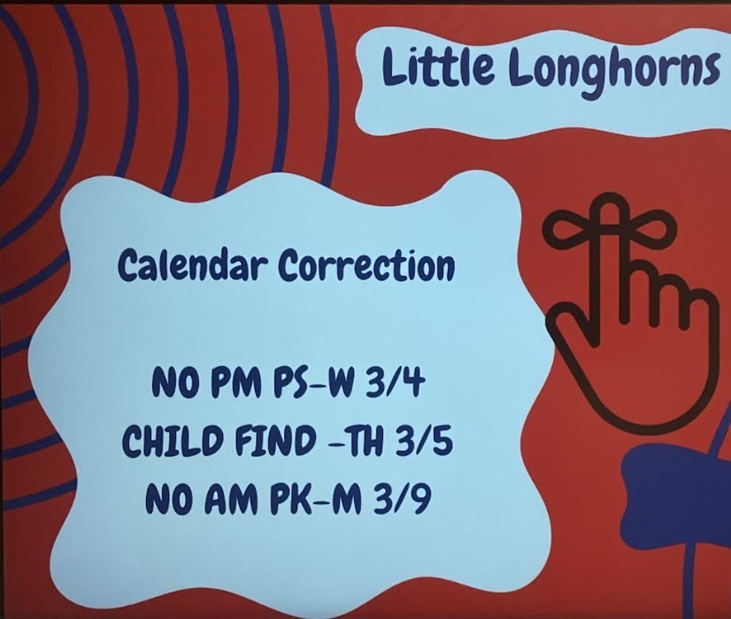 Little Longhorns - Calendar Correction NO PM PS-W 3/4, CHILD FIND - TH 3/5, NO AM PK-M 3/9