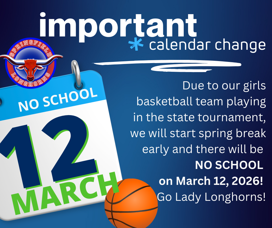 important *calendar change due to our girls basketball team playing in the state tournament, we will start spring break early and there will be NO SCHOOL on March 12, 2026! Go Lady Longhorns!
