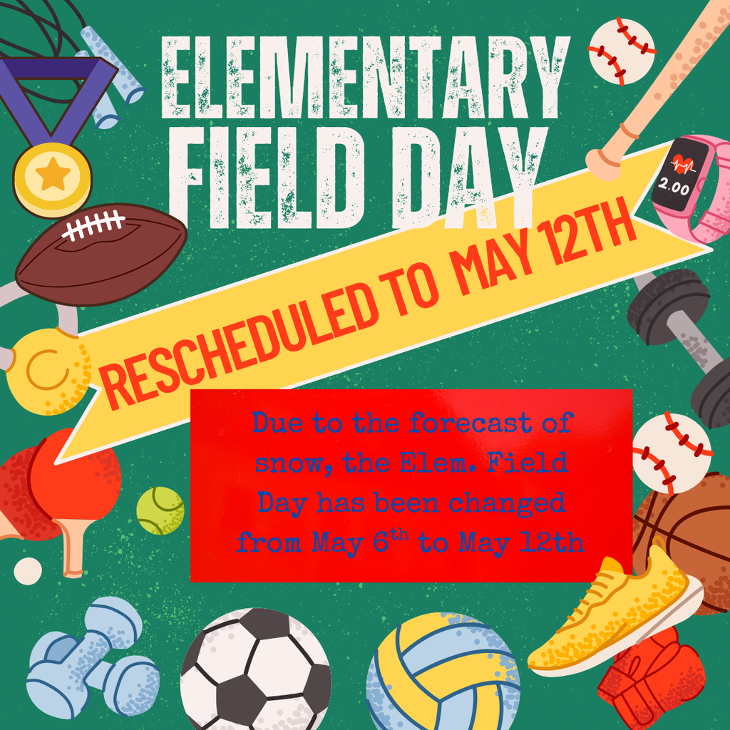 SCHEDULE CHANGE: Due to the forecast of snow, the Elementary Field Day has been changed from May 6th to Tuesday, May 12th.