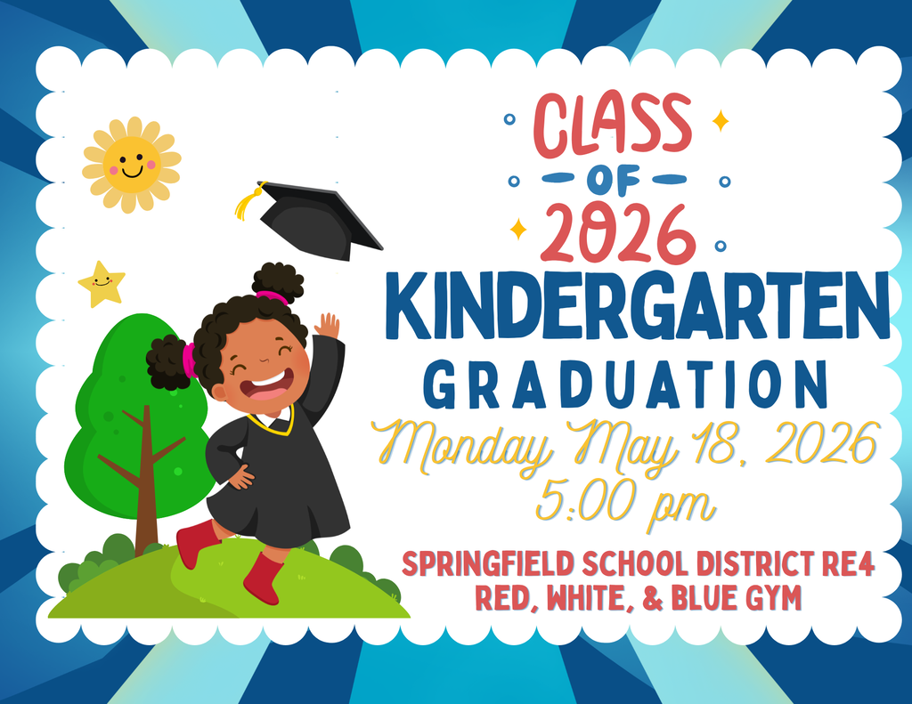 Class of 2026 Kindergarten Graduation Monday May 18, 2026 5:00pm  Springfield School District RE4 Red, White, & Blue Gym