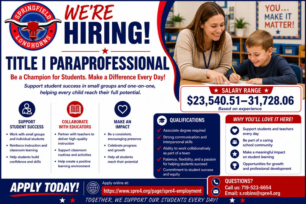 A bright and cheerful Springfield Longhorns hiring flyer for a “Title I Paraprofessional” position featuring bold red, white, and blue school colors. The flyer shows a smiling paraprofessional working one-on-one with a young student at a classroom table while helping with schoolwork. Large text reads “WE’RE HIRING!” and “Be a Champion for Students. Make a Difference Every Day!” The flyer highlights a salary range of $23,540.51–$31,728.06 based on experience. Colorful sections describe supporting student success, collaborating with educators, and making a positive impact in the classroom. Qualifications include an associate degree required, strong communication skills, teamwork, and a passion for helping students succeed. Additional sections promote a caring school community, professional growth opportunities, and meaningful work supporting students every day. The bottom of the flyer includes the district employment website, phone number, and email contact information with a banner reading, “Together, We Support Our Students Every Day!”