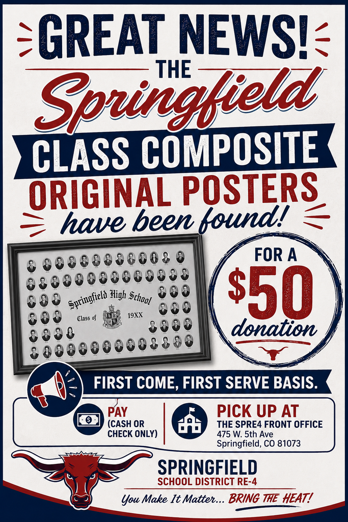 Promotional flyer in Springfield School District RE-4 branding featuring a white background with bold red and navy blue accents. The headline reads, "Great News! The Springfield Class Composite Original Posters have been found!" A framed black-and-white Springfield High School class composite poster is displayed prominently in the center. A large circular badge announces "For a $50 donation." A blue banner states "First Come, First Serve Basis." Along the bottom, icons provide purchase information: Pay (Cash or Check Only) and Pick Up at the SPRE4 Front Office, 475 W. 5th Ave., Springfield, CO 81073. The Springfield School District RE-4 name, Longhorn mascot, and the district slogan, "You Make It Matter… Bring the HEAT!" appear across the footer in the district's signature red, white, and navy color scheme. The flyer promotes the limited availability of original Springfield class composite posters on a first-come, first-served basis.