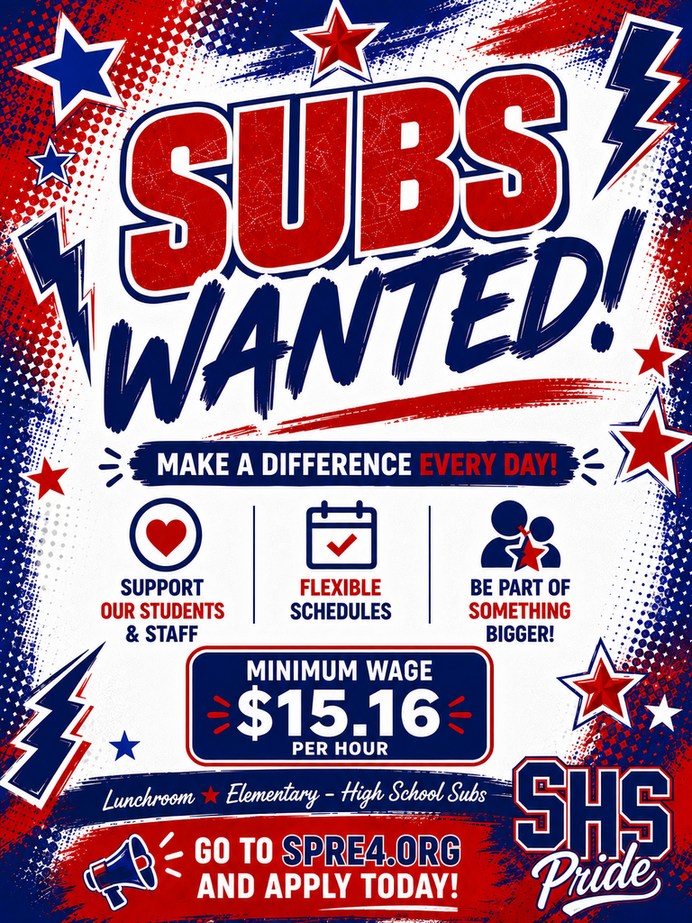 Subs Wanted! Make a difference Every day! Support our students & staff, flexible schedules, be part of something bigger! Minimum wage $15.16 per hour. Lunchroom, Elementary, & High School Subs Go to spre4.org and apply today! SHS Pride