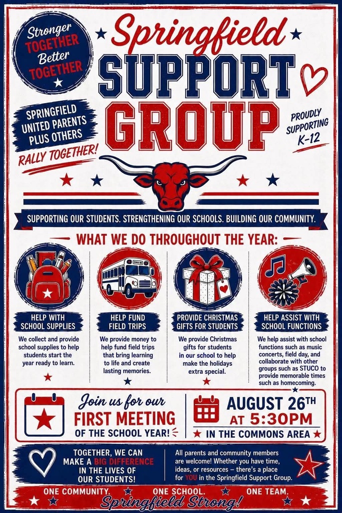 Flyer for the Springfield Support Group, “Springfield United Parents Plus Others,” proudly supporting K–12 students. The flyer uses Springfield’s red, white, and blue school colors with a Longhorn mascot and the message, “Stronger Together, Better Together.” The group supports students and schools by providing school supplies, helping fund field trips, providing Christmas gifts for students, and assisting with school functions such as music concerts, field day, and homecoming. The first meeting of the school year will be held August 26 at 5:30 p.m. in the Commons Area. All parents and community members are welcome to participate by contributing their time, ideas, or resources. The flyer emphasizes, “Supporting our students. Strengthening our schools. Building our community,” and closes with, “One Community. One School. One Team. Springfield Strong!”